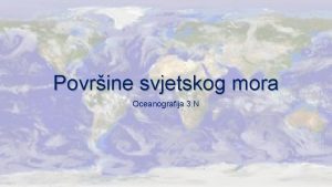 Povrine svjetskog mora Oceanografija 3 N Oceani kontinenti