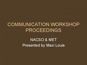 COMMUNICATION WORKSHOP PROCEEDINGS NACSO MET Presented by Maxi