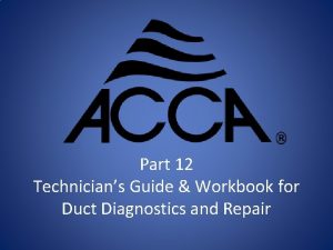 Part 12 Technicians Guide Workbook for Duct Diagnostics