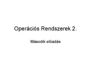 Opercis Rendszerek 2 Msodik elads Kzlemny Jv hten