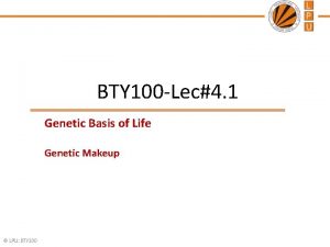 BTY 100 Lec4 1 Genetic Basis of Life