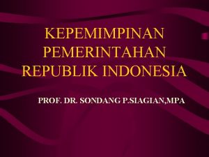 KEPEMIMPINAN PEMERINTAHAN REPUBLIK INDONESIA PROF DR SONDANG P