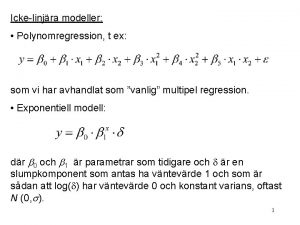 Ickelinjra modeller Polynomregression t ex som vi har