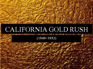 CALIFORNIA GOLD RUSH 1848 1852 Discovery and the