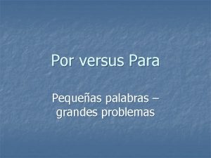 Por versus Para Pequeas palabras grandes problemas Por