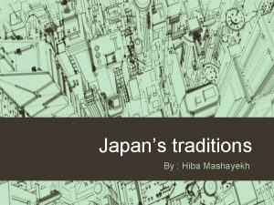 Japans traditions By Hiba Mashayekh Japan Japan is
