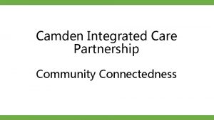 Camden Integrated Care Partnership Community Connectedness Integrated Care