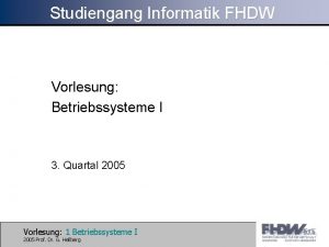 Studiengang Informatik FHDW Vorlesung Betriebssysteme I 3 Quartal