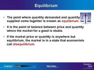 Equilibrium The point where quantity demanded and quantity