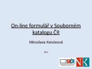 Online formul v Soubornm katalogu R Miroslava Kendeov