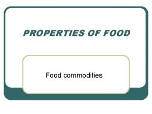 PROPERTIES OF FOOD Food commodities You will gain