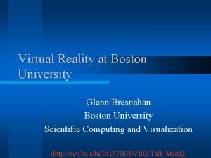 Virtual Reality at Boston University Glenn Bresnahan Boston