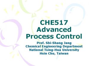 CHE 517 Advanced Process Control Prof ShiShang Jang