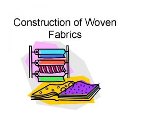 Construction of Woven Fabrics Have you ever woven