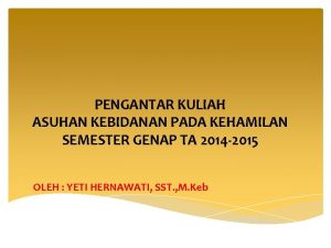 PENGANTAR KULIAH ASUHAN KEBIDANAN PADA KEHAMILAN SEMESTER GENAP