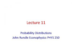 Lecture 11 Probability Distributions John Rundle Econophysics PHYS