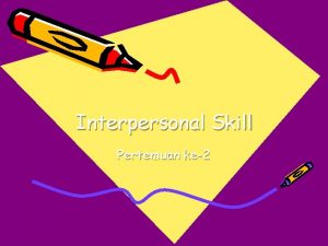 Interpersonal Skill Pertemuan ke2 What Keterampilan untuk mengenali