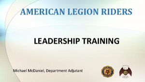 AMERICAN LEGION RIDERS LEADERSHIP TRAINING Michael Mc Daniel