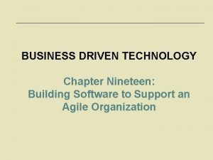 BUSINESS DRIVEN TECHNOLOGY Chapter Nineteen Building Software to