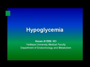 Hypoglycemia Hasan AYDIN MD Yeditepe University Medical Faculty