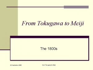 From Tokugawa to Meiji The 1800 s 20