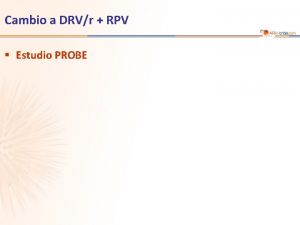 Cambio a DRVr RPV Estudio PROBE 118 Estudio