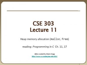 CSE 303 Lecture 11 Heap memory allocation malloc CSE 303 Lecture 11 Heap memory allocation malloc