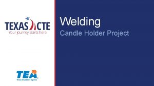 Welding Candle Holder Project Copyright Texas Education Agency