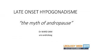 LATE ONSET HYPOGONADISME the myth of andropause Dr