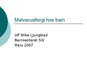 Matvaruallergi hos barn Ulf Wike Ljungblad Barnsenteret Si