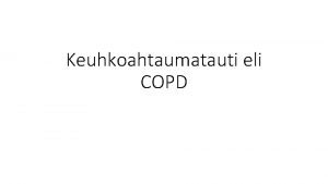 Keuhkoahtaumatauti eli COPD KEUHKOJEN RAKENNE Keuhkojen rakenne ja