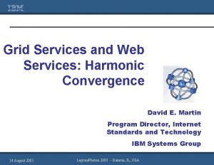 Grid Services and Web Services Harmonic Convergence David