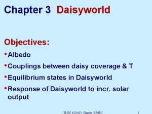 Chapter 3 Daisyworld Objectives Albedo Couplings between daisy