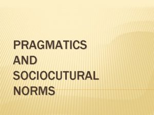 PRAGMATICS AND SOCIOCUTURAL NORMS SOCIOCULTURAL NORMS Sociocultural norms