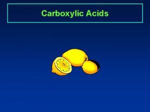 Carboxylic Acids Carboxyl Group Carboxylic acids contain the