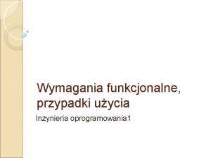 Wymagania funkcjonalne przypadki uycia Inynieria oprogramowania 1 Rozkad