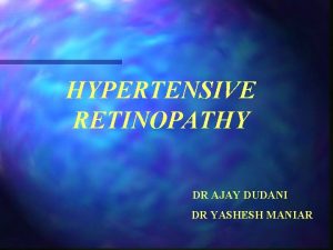 HYPERTENSIVE RETINOPATHY DR AJAY DUDANI DR YASHESH MANIAR