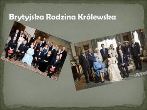 Brytyjska rodzina krlewska to grupa osb ktrych cz