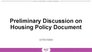 Preliminary Discussion on Housing Policy Document AYYE 92016