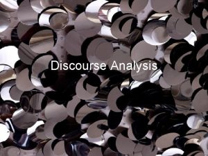 Discourse Analysis Introducing Discourse Analysis Could look at