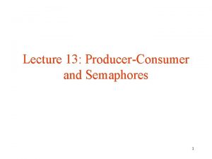 Lecture 13 ProducerConsumer and Semaphores 1 Review Mutual