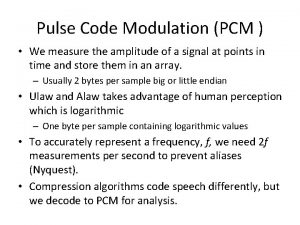 Pulse Code Modulation PCM We measure the amplitude