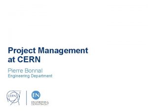 Project Management at CERN Pierre Bonnal Engineering Department