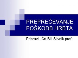 PREPREEVANJE POKODB HRBTA Pripravil rt Bill Slivnik prof