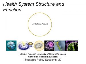 Health System Structure and Function Dr Shahram Yazdani