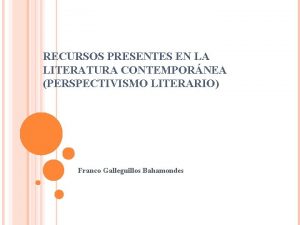 RECURSOS PRESENTES EN LA LITERATURA CONTEMPORNEA PERSPECTIVISMO LITERARIO