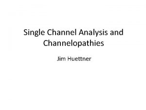 Single Channel Analysis and Channelopathies Jim Huettner Lecture