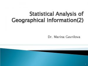 Statistical Analysis of Geographical Information2 Dr Marina Gavrilova