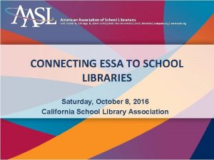 CONNECTING ESSA TO SCHOOL LIBRARIES Saturday October 8