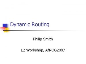Dynamic Routing Philip Smith E 2 Workshop Af